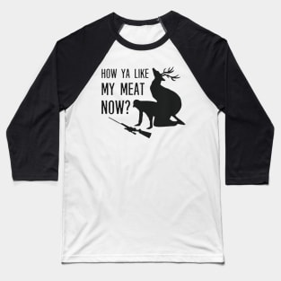 HOW YA LIKE MY MEAT NOW Baseball T-Shirt